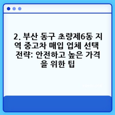 부산 동구 초량제6동 중고차 매입 가격 완벽 가이드: 최고가 매입을 위한 모든 정보
