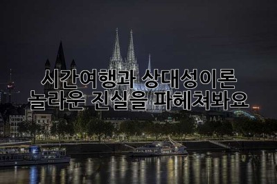 시간여행과 상대성이론: 놀라운 진실을 파헤쳐봐요!