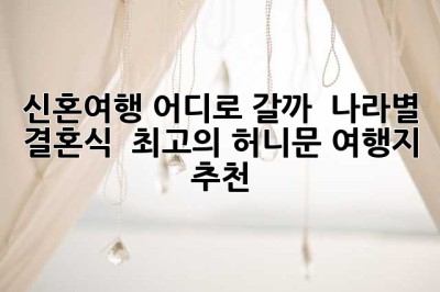 신혼여행, 어디로 갈까? ✨ 나라별 결혼식 & 최고의 허니문 여행지 추천!