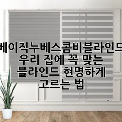 베이직누베스콤비블라인드: 우리 집에 꼭 맞는 블라인드, 현명하게 고르는 법