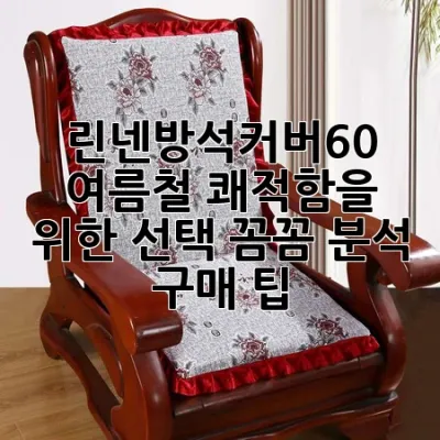 린넨방석커버60 : 여름철 쾌적함을 위한 선택, 꼼꼼 분석 & 구매 팁