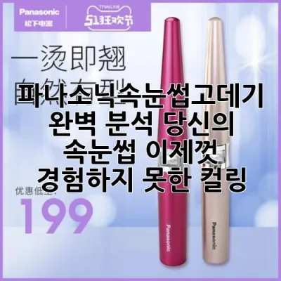 파나소닉속눈썹고데기 완벽 분석: 당신의 속눈썹, 이제껏 경험하지 못한 컬링!