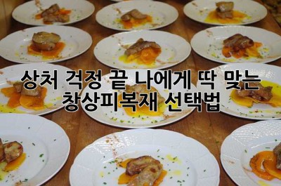 상처 걱정 끝! 나에게 딱 맞는 창상피복재 선택법