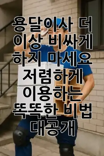 용달이사, 더 이상 비싸게 하지 마세요! 💰 저렴하게 이용하는 똑똑한 비법 대공개 ✨