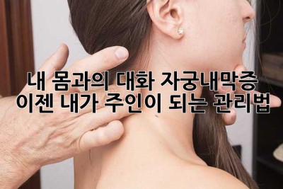내 몸과의 대화: 자궁내막증, 이젠 내가 주인이 되는 관리법
