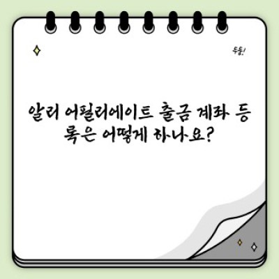 알리익스프레스 어필리에이트 출금 계좌 등록 완벽 가이드: 빠르고 쉽게 수익 정산 받기